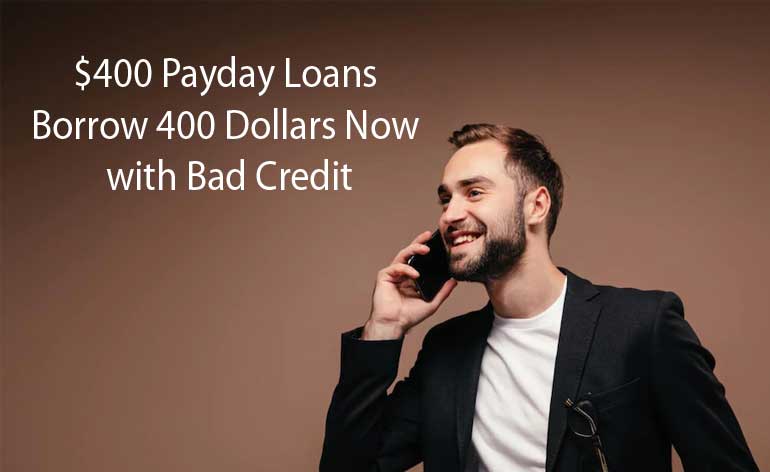 $400 Payday Loans - Borrow 400 Dollars Now with Bad Credit