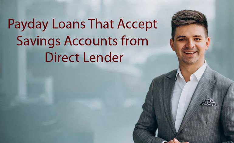 Payday Loans That Accept Savings Accounts from Direct Lender